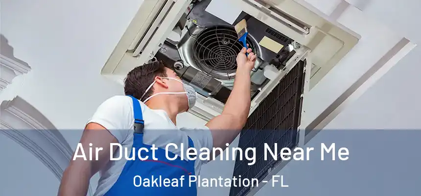 Air Duct Cleaning Near Me Oakleaf Plantation - FL