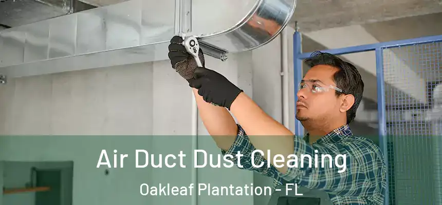 Air Duct Dust Cleaning Oakleaf Plantation - FL
