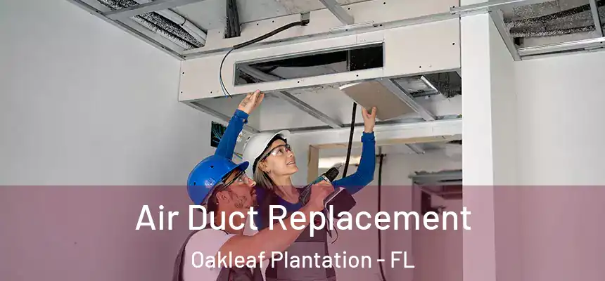 Air Duct Replacement Oakleaf Plantation - FL