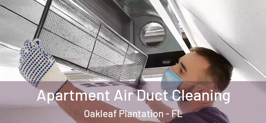 Apartment Air Duct Cleaning Oakleaf Plantation - FL
