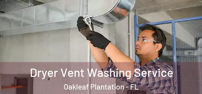 Dryer Vent Washing Service Oakleaf Plantation - FL