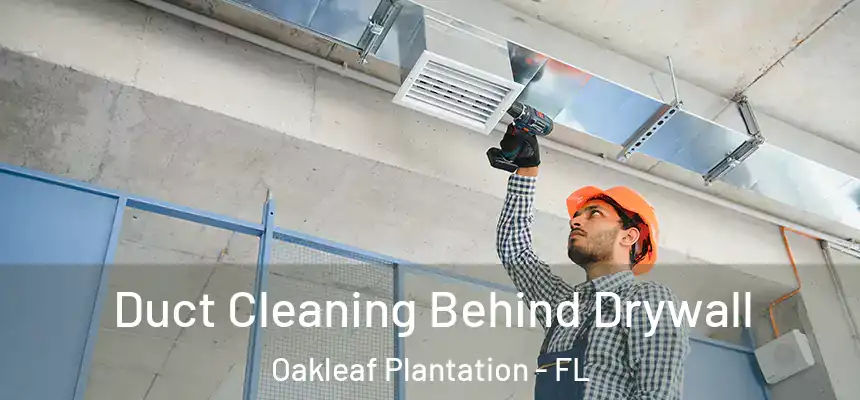 Duct Cleaning Behind Drywall Oakleaf Plantation - FL