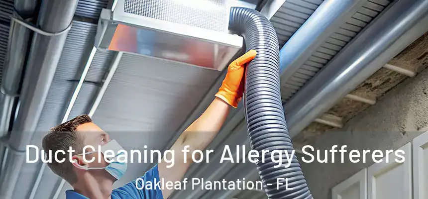 Duct Cleaning for Allergy Sufferers Oakleaf Plantation - FL