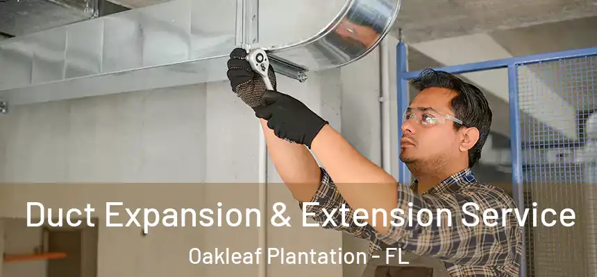 Duct Expansion & Extension Service Oakleaf Plantation - FL