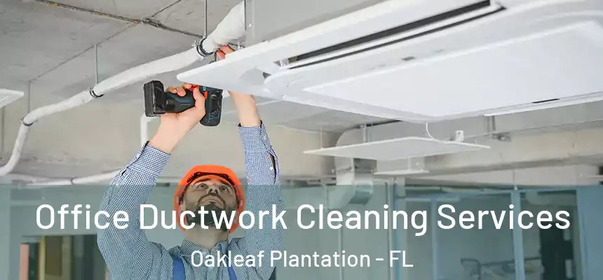 Office Ductwork Cleaning Services Oakleaf Plantation - FL
