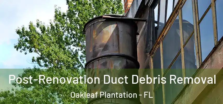 Post-Renovation Duct Debris Removal Oakleaf Plantation - FL