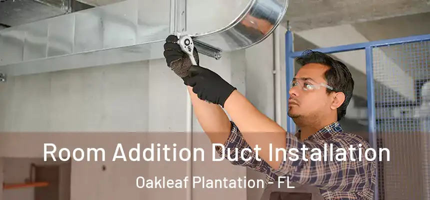 Room Addition Duct Installation Oakleaf Plantation - FL