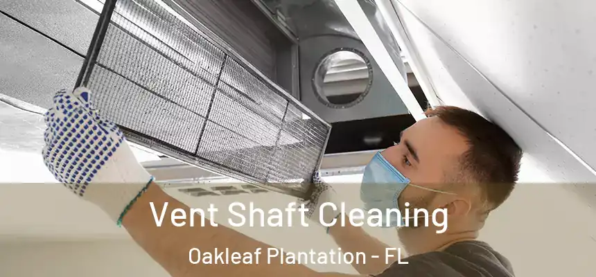 Vent Shaft Cleaning Oakleaf Plantation - FL