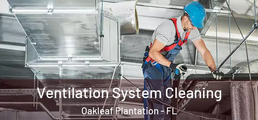 Ventilation System Cleaning Oakleaf Plantation - FL
