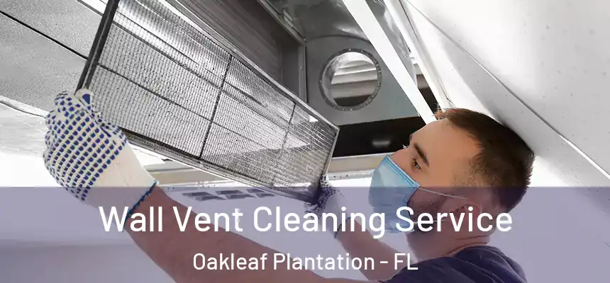 Wall Vent Cleaning Service Oakleaf Plantation - FL